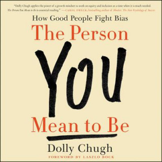 Digital The Person You Mean to Be: How Good People Fight Bias Dolly Chugh