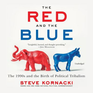 Audio The Red and the Blue: The 1990s and the Birth of Political Tribalism Steve Kornacki