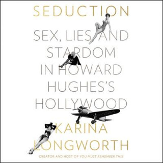 Audio Seduction: Sex, Lies, and Stardom in Howard Hughes's Hollywood Karina Longworth
