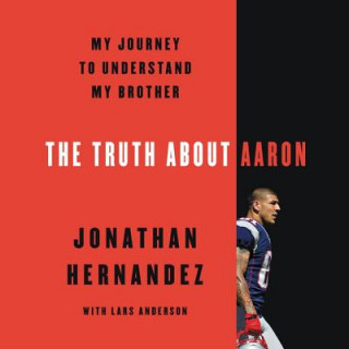 Audio The Truth about Aaron: My Journey to Understand My Brother Jonathan Hernandez