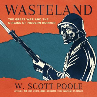Audio Wasteland: The Great War and the Origins of Modern Horror W. Scott Poole