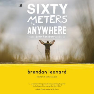 Audio Sixty Meters to Anywhere Brendan Leonard