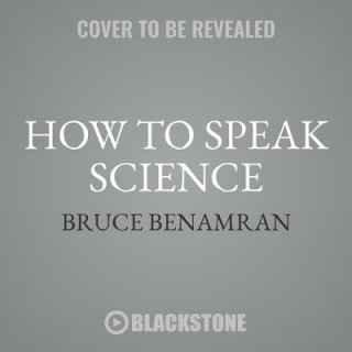Audio How to Speak Science: Gravity, Relativity, and Other Ideas That Were Crazy Until Proven Brilliant Bruce Benamran