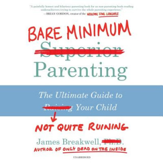 Digital Bare Minimum Parenting: The Ultimate Guide to Not Quite Ruining Your Child James Breakwell