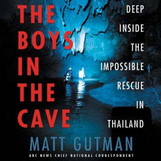 Digital The Boys in the Cave: Deep Inside the Impossible Rescue in Thailand Matt Gutman