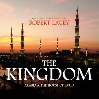 Audio The Kingdom: Arabia and the House of Saud Robert Lacey