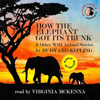 Audio How the Elephant Got Its Trunk & Other Wild Animal Stories Rudyard Kipling