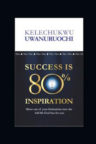 Kniha Success Is 80% Inspiration: Move Beyond Your Limitations Into the Full Life God Has for You Kelechukwu Uwanuruochi