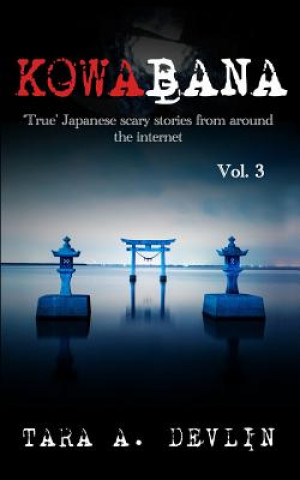 Carte Kowabana: 'true' Japanese Scary Stories from Around the Internet: Volume Three Tara A. Devlin