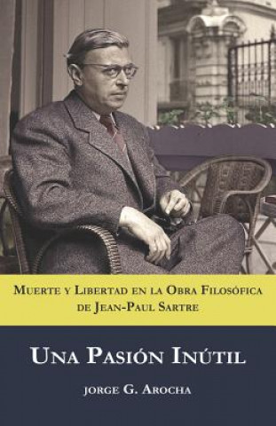 Buch Una Pasión Inútil: Muerte y libertad en la obra filosófica de Jean-Paul Sartre Gonz
