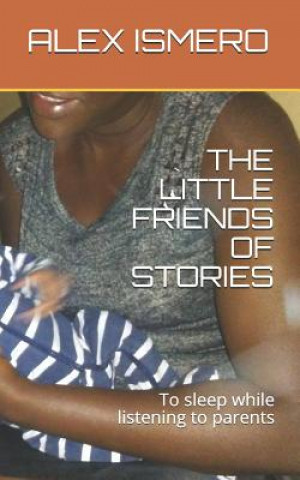 Kniha The Little Friends of Stories: To Sleep While Listening to Parents Alex Ismero