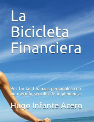 Knjiga La Bicicleta Financiera: Por Fin Las Finanzas Personales Con Un M Hugo Infante Acero