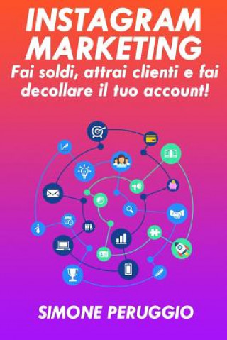 Könyv Instagram Marketing: Fai Soldi, Attrai Clienti E Fai Decollare Il Tuo Account Simone Peruggio