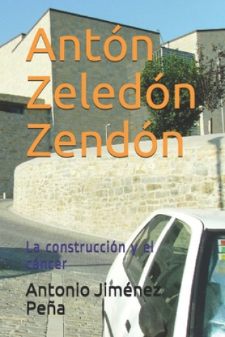 Knjiga Antón Zeledón Zendón: La construcción y el cáncer Antonio Jimenez Pena