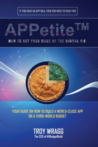 Knjiga APPetite(TM): How to Get Your Slice of the Digital Pie Troy Wragg
