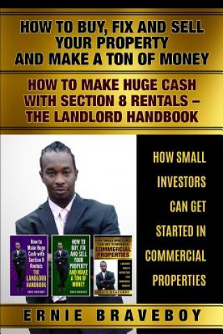 Könyv How to Buy Fix and Sell Your Property and Make a Ton of Money How to Make Huge Cash with Section 8 Rentals the Landlord Handbook How Small Investors C Ernie Braveboy