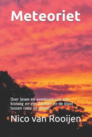 Carte Meteoriet: Over leven en overleven van een bioloog en zijn dochter en de kloof tussen ratio en geloof Nico van Rooijen