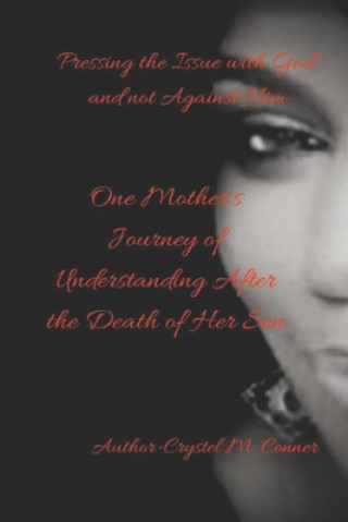 Kniha Pressing the Issue with God, and not Against Him: One Mother's Journey of Understanding After the Death of Her Son Crystel Conner