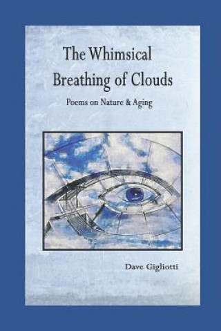 Kniha The Whimsical Breathing of Clouds: Poems on Nature and Aging Dave Gigliotti