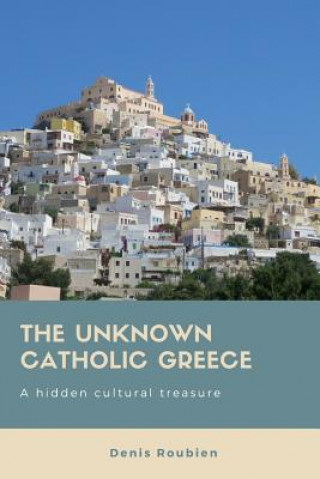 Kniha unknown Catholic Greece. A hidden cultural treasure Denis Roubien