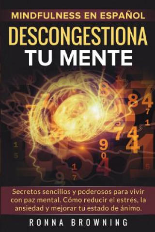 Kniha Mindfulness en espa?ol. Descongestiona tu mente: Secretos sencillos y poderosos para vivir con paz mental. Cómo reducir el estrés, la ansiedad y mejor Ronna Browning