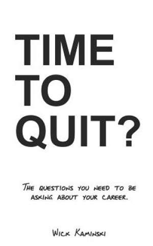 Carte Time to Quit?: The Questions You Need to Be Asking about Your Career Wick Kaminski