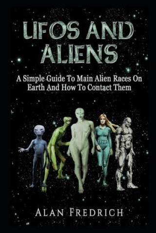 Könyv UFOs And Aliens: A Simple Guide To Main Alien Races On Earth And How To Contact Them Alan Fredrich