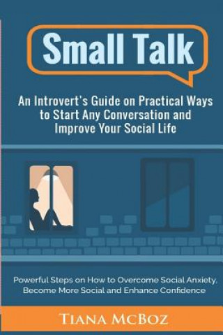 Книга Small Talk: An Introvert's Guide on Practical Ways to Start Any Conversation and Improve Your Social Life Tiana McBoz