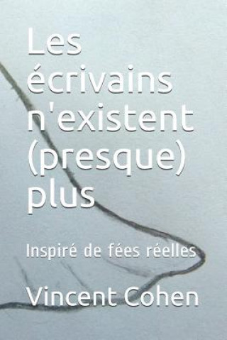 Kniha Les Écrivains n'Existent (Presque) Plus: Inspiré de Fées Réelles Vincent Cohen