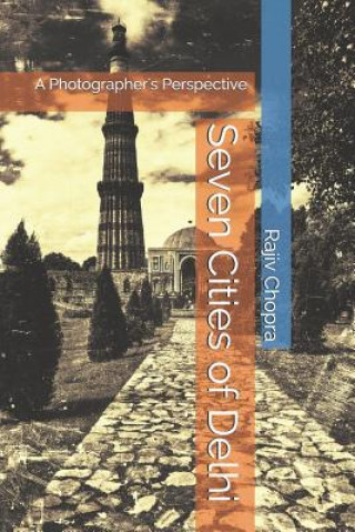 Kniha Seven Cities of Delhi: A Photographer's Perspective Rajiv Chopra