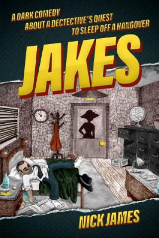 Kniha Jakes: A Dark Comedy about a Detective's Quest to Sleep Off a Hangover Nick James