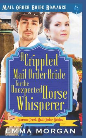 Könyv A Crippled Mail Order Bride for the Unexpected Horse Whisperer Emma Morgan