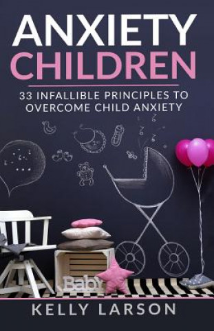 Książka Anxiety Children: 33 infallible principles to overcome child anxiety Kelly Larson