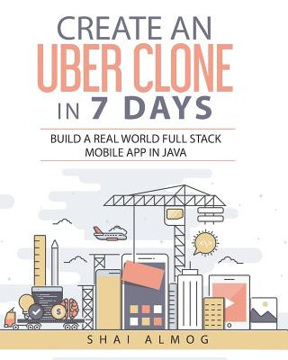 Buch Create an Uber Clone in 7 Days: Build a Real World Full Stack Mobile App in Java Shai Almog
