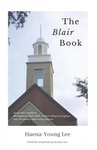 Book The Blair Book: An Insider's Guide to Montgomery Blair High School's Magnet Program and the College Application Process Haena-Young Lee