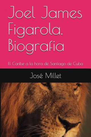 Kniha Joel James Figarola. Biografia: El Caribe a la Hora de Santiago de Cuba Jos Millet