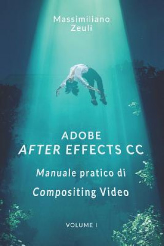 Kniha Adobe After Effects CC - Manuale pratico di Compositing Video (Volume 1): Interno in Bianco e Nero Massimiliano Zeuli