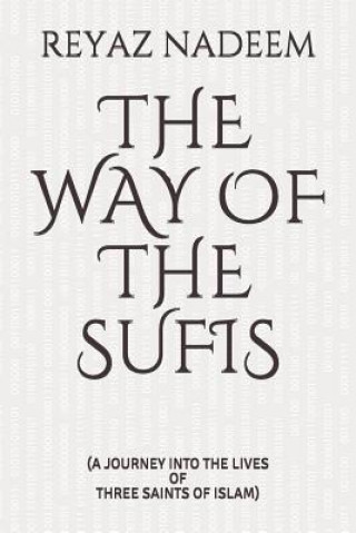 Carte The Way of the Sufis: (a Journey Into the Lives of Three Saints of Islam) Reyaz Nadeem