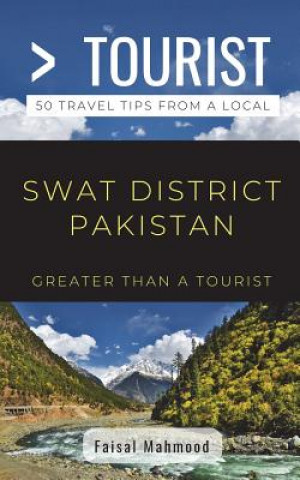 Kniha Greater Than a Tourist- Greater Than a Tourist- Swat District Pakistan: 50 Travel Tips from a Local Greater Than a. Tourist