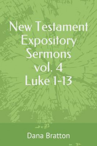 Könyv New Testament Expository Sermons Vol. 4 Luke 1-13 Dana Bratton