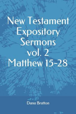 Carte New Testament Expository Sermons Vol. 2 Matthew 15-28 Dana Bratton
