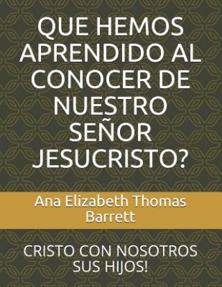 Książka Que Hemos Aprendido Al Conocer de Nuestro Se?or Jesucristo?: Cristo Con Nosotros Sus Hijos! Ana Elizabeth Thomas