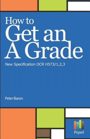 Książka How to Get an a Grade - New Specification OCR H573/1,2,3 Peter Baron