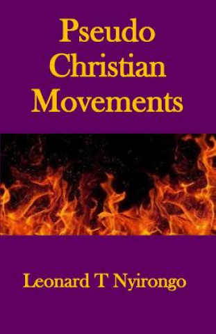 Carte Pseudo Christian Movements: Are You and Your Church in Great Danger? Leonard Thomas Nyirongo