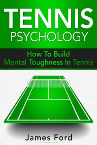 Книга Tennis Psychology: How To Build Mental Toughness In Tennis James Ford