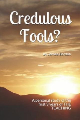 Kniha Credulous Fools?: A personal study of the first 3 years of THE TEACHING James Gordon