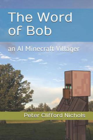 Kniha The Word of Bob: an AI Minecraft Villager Peter Clifford Nichols