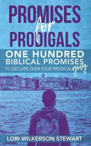 Carte Promises for Prodigals: One Hundred Biblical Promises to Declare Over Your Prodigal Guy Lori Wilkerson Stewart