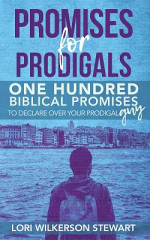 Könyv Promises for Prodigals: One Hundred Biblical Promises to Declare Over Your Prodigal Guy Lori Wilkerson Stewart