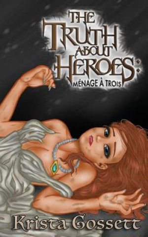 Carte The Truth about Heroes: Menage a Trois Krista Gossett